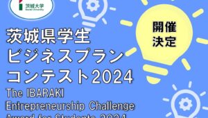 茨城県学生ビジネスプランコンテスト2024を開催します！！！